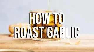 How to Roast Garlic