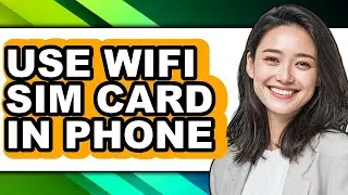 How to Use Wifi Sim Card in Phone - Easy Guide
