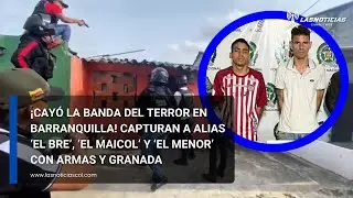 &iexcl;Cay&oacute; la banda del terror en Barranquilla! Capturan a alias &lsquo;El Bre&rsquo;, &lsquo;El Maicol&rsquo; y &lsquo;El Menor&rsquo;