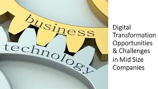 Digital Transformation Opportunities & Challenges in Mid Size Companies