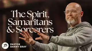 The Spirit, Samaritans & Sorcerers | Pastor Danny Gray | Parkwood Gospel Church