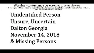 Unidentified Person Unsure, Uncertain Dalton Georgia November 14, 2018 & Missing Persons Redone