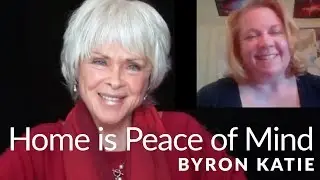 How to Find a Home in Your Peace of Mind—The Work of Byron Katie®