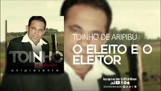 Toinho de Aripibu - O Eleito e o Eleitor - (&Aacute;udio Oficial)