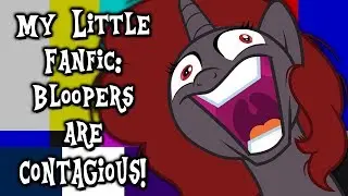My Little Fanfic: Bloopers are Contagious! (80k Subscribers Special)