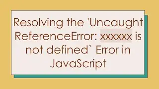 Resolving the 'Uncaught ReferenceError: xxxxxx is not defined` Error in JavaScript