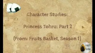 Character Studies: Princess Tohru; PART 2 🍙👑 (From: Fruits Basket, Season 1) ✨