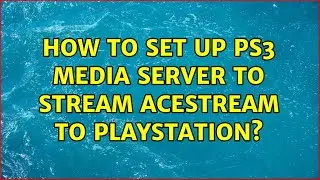 How to set up PS3 Media Server to stream AceStream to PlayStation?
