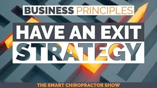 What&rsquo;s Your Chiropractic Exit Strategy? | Business Principles Ep. 26