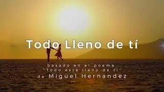 Todo está lleno de ti – Balada poética (Poema de Miguel Hernández)