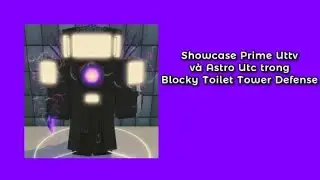 Showcase Prime  Uttv v&agrave; Astro Utc trong Blocky Toilet Tower Defense