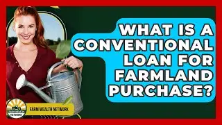 What Is A Conventional Loan For Farmland Purchase? - Farm Wealth Network