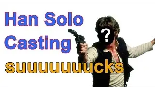 Han Solo casting suuuuuuuuuuucks