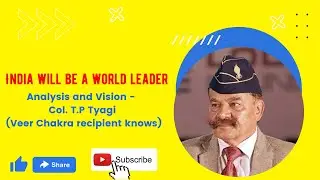 Analysis and Vision -  Col. T.P Tyagi ( Veer Chakra recipient knows, India will be a world leader.