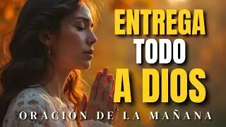 Entrega TODO a Dios en esta ORACIÓN DE LA MAÑANA y Recibe PAZ Sobrenatural