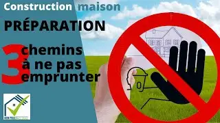 Comment NE SURTOUT PAS d&eacute;buter son projet de construction ?