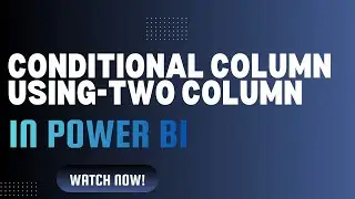 Power BI Conditional Column Based on Two Columns | Power Query Tutorial