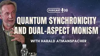 Quantum Synchronicity and Dual-Aspect Monism with Harald Atmanspacher