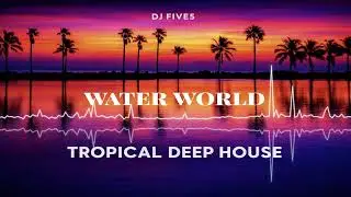 Water World  DJ FIVE5  2026 #Deep #House  #2026 #Tropical #House