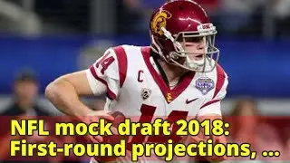 NFL mock draft 2018: First-round projections, top players, 2018 NFL Draft order (01/06