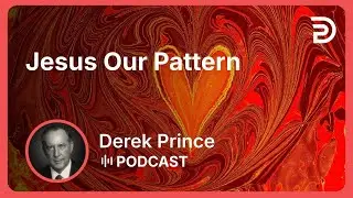 Jesus Our Pattern | Part 1 - Objective for Living - To Do God&rsquo;s Will | Derek Prince