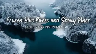 Frozen Blue Rivers & Snowy Pines | Relaxing Bluegrass Music
