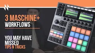 3 Maschine+ Workflows You May Have Missed: Tips n Tricks