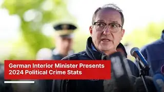 LIVE: German Interior Minister Presents 2024 Political Crime Stats | DWS News | AC1I