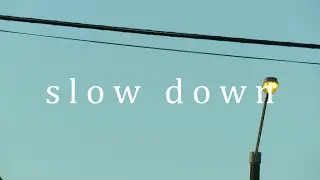 slow down \\ a reminder