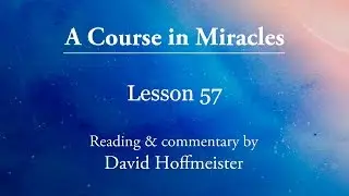 ACIM Lessons - 57 Plus Text with Commentary by David Hoffmeister -A Course In Miracles