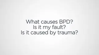 What causes BPD? Is it my fault? Is it caused by trauma?