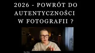 2026 powrót do autentyczności w fotografii? Przesycenie sztucznością w przekazie wizualnym.
