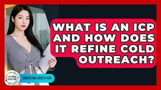 What Is An ICP And How Does It Refine Cold Outreach? - Consulting Career Hub