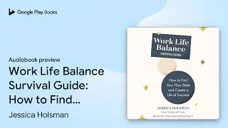 Work Life Balance Survival Guide: How to Find&hellip; by Jessica Holsman &middot; Audiobook preview