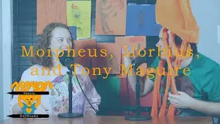 Morpheus, Morbius,and Tony Maguire - Danica Daycast Episode 7
