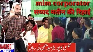 NANDED URDU NEWS 18 SEP 2018 MIM CORPORATOR #SYEDMATEEN KI REHAI, सय्यद मतीन की रिहाई