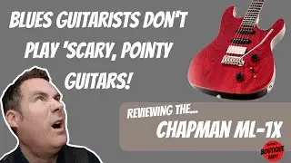Blues Guitarists Don't Play Scary, Pointy Guitars: Reviewing the Chapman ML1X