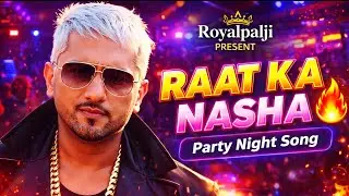 Raat Ka Nasha 🔥 | Party Night Song  | Royalpalji Present