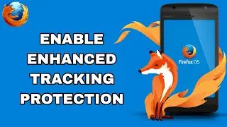 Как включить расширенную защиту от отслеживания в приложении Firefox | Пошаговое руководство
