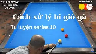 ĐỖ NHÂN - Hướng dẫn cách tu luyện series 10. Bài 8 : Những cách xủ lý bi giò gà