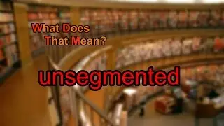What does unsegmented mean?