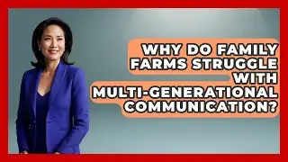 Why Do Family Farms Struggle With Multi-generational Communication? - Farm Wealth Network