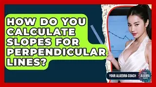 How Do You Calculate Slopes For Perpendicular Lines? - Your Algebra Coach