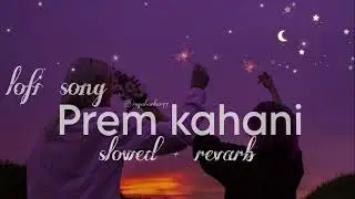 Prem kahani - (slowed+revarb) || #lofisong #slowedandreverb #bollywoodlofi #song
