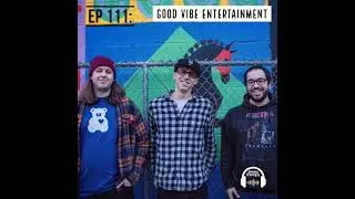 EP. 111: Good Vibe Entertainment