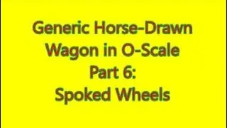 Horse Drawn Wagon: Part 6 - Spoked Wheels