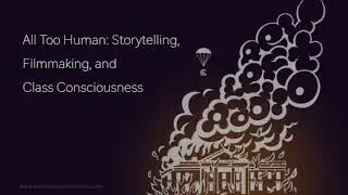 All Too Human: Storytelling, Filmmaking, and Class Consciousness