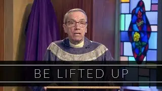 Be Lifted Up | Homily: Father Robert Connors