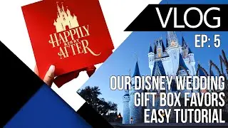 Disney Wedding Vlog: Gift Box Tutorial | EP 5