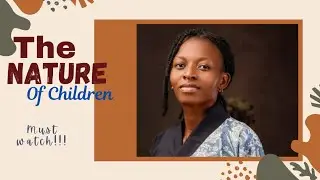 THE NATURE OF CHILDREN &mdash; MARTHA TEMILOLA  #mustwatch#godlyparenting#biblicaltraining